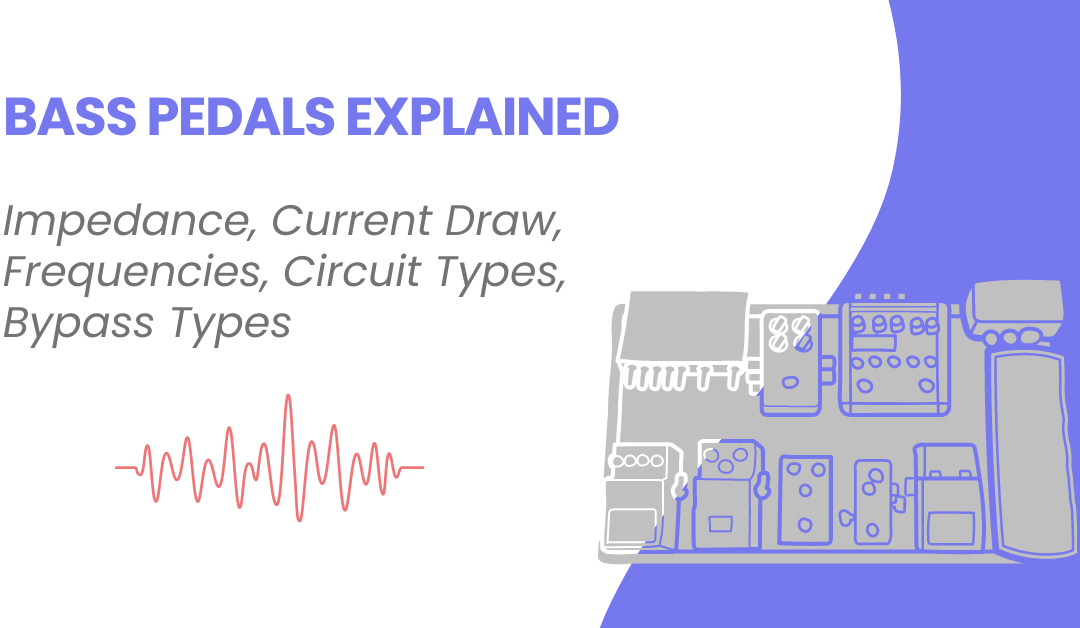 Bass Effects Pedals Explained – Impedance, Current Draw, Frequencies & Bypass Options